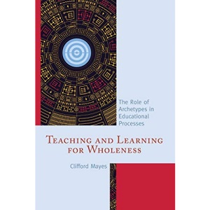Teaching and Learning for Wholeness: The Role of Archetypes in Educational Processes