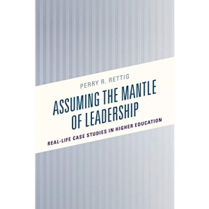 Assuming the Mantle of Leadership: Real-Life Case Studies in Higher Education