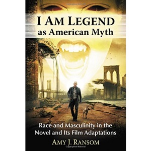 I Am Legend as American Myth: Race and Masculinity in the Novel and Its Film Adaptations