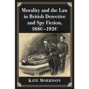 Morality and the Law in British Detective and Spy Fiction, 1880-1920