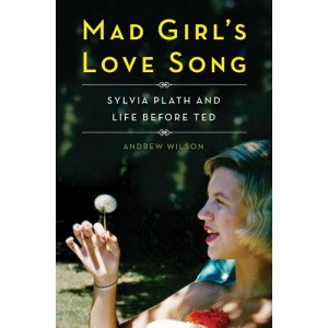 Mad Girl's Love Song: Sylvia Plath and Life Before Ted