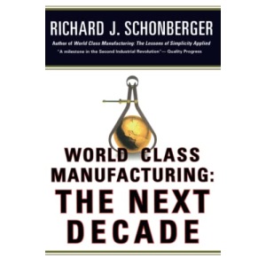 World Class Manufacturing: The Next Decade: Building Power, Strength, and Value