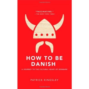 How to Be Danish: A Journey to the Cultural Heart of Denmark
