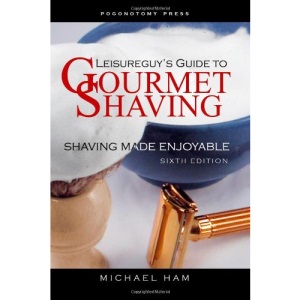 Leisureguy's Guide to Gourmet Shaving - Sixth Edition: Shaving Made Enjoyable