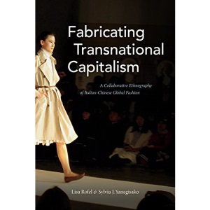 Fabricating Transnational Capitalism: A Collaborative Ethnography of Italian-Chinese Global Fashion (The Lewis Henry Morgan Lectures)