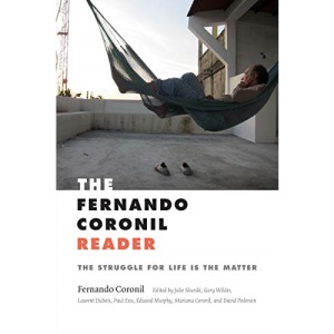 The Fernando Coronil Reader: The Struggle for Life Is the Matter