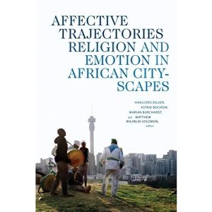 Affective Trajectories: Religion and Emotion in African Cityscapes (Religious Cultures of African and African Diaspora People)