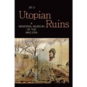 Utopian Ruins: A Memorial Museum of the Mao Era (Sinotheory)