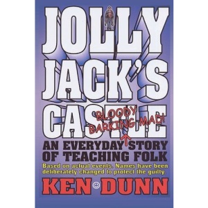 Jolly Jack's Castle: An everyday bloody barking mad story of teaching folk: Volume 1