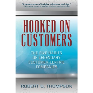 Hooked On Customers: The Five Habits of Legendary Customer-Centric Companies