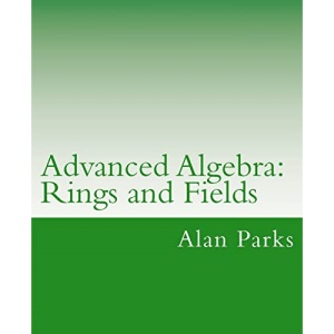 Advanced Algebra: Rings and Fields