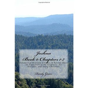 Joshua Book I: Chapters 1-7: Volume 6 of Heavenly Citizens in Earthly Shoes, An Exposition of the Scriptures for Disciples and Young Christians
