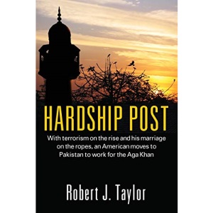 Hardship Post: With Terrorism on the Rise and His Marriage on the Ropes, an American Moves to Pakistan to Work for the Aga Khan