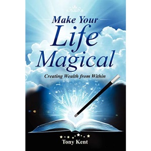 Make Your Life Magical: Creating Wealth From Within