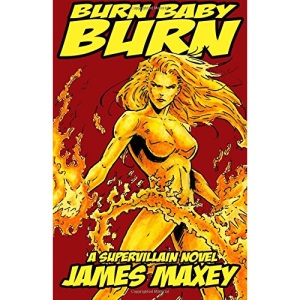 Burn Baby Burn: A Supervillain Novel: Volume 1