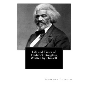 Life and Times of Frederick Douglass, Written by Himself