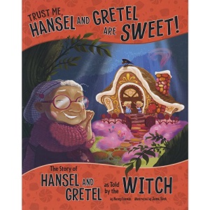 Trust Me, Hansel and Gretel Are Sweet!: The Story of Hansel and Gretel as Told by the Witch (Other Side of the Story)