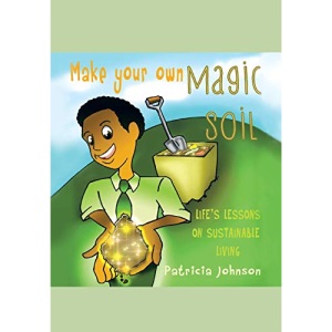 Make Your Own Magic Soil: Life's Lessons on Sustainable Living