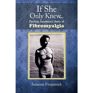 If She Only Knew . . .: Patricia Jacobsons Story of Fibromyalgia