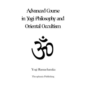 Advanced Course in Yogi Philosophy and Oriental Occultism