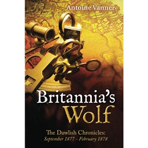 Britannia's Wolf: The Dawlish Chronicles: September 1877 - February 1878