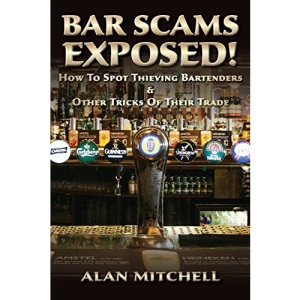 Bar Scams Exposed!: How to Spot Thieving Bartenders & Other Tricks of Their Trade