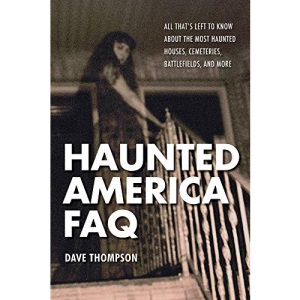 Haunted America FAQ: All That's Left to Know About the Most Haunted Houses, Cemeteries, Battlefields and More (FAQ Pop Culture)