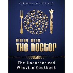 Dining With The Doctor: The Unauthorized Whovian Cookbook