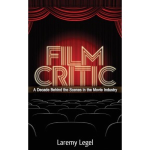 Film Critic: A Decade Behind the Scenes in the Movie Industry