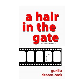 A Hair in the Gate.: How real is reality TV?: Volume 1