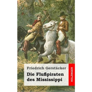 Die Flußpiraten des Mississippi: Aus dem Waldleben Amerikas