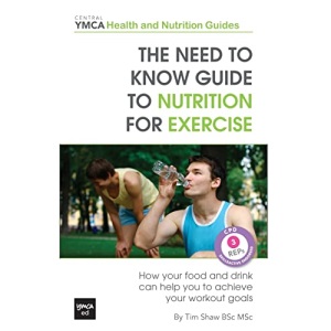 The Need to Know Guide to Nutrition for Exercise: How Your Food and Drink Can Help You to Achieve Your Workout Goals: Volume 2 (Central YMCA Health and Nutrition Guides)