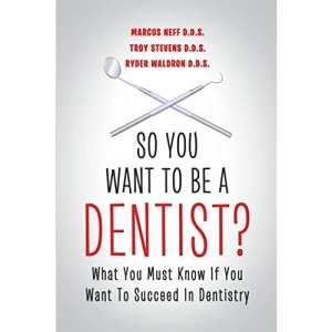 So You Want to Be a Dentist?: What You Must Know if You Want to Succeed in Dentistry