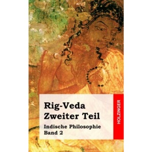 Rig-Veda. Zweiter Teil: Indische Philosophie Band 2
