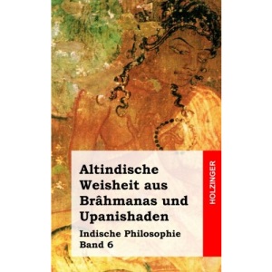 Altindische Weisheit aus Brâhmanas und Upanishaden: Indische Philosophie Band 6