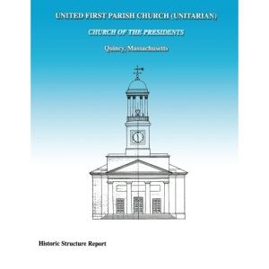 United First Parish Church (Unitarian) Church of the Presidents Historic Structure Report