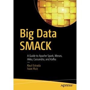 Big Data SMACK: A Guide to Apache Spark, Mesos, Akka, Cassandra, and Kafka