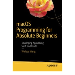 macOS Programming for Absolute Beginners: Developing Apps Using Swift and Xcode