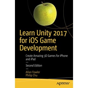 Learn Unity 2017 for iOS Game Development: Create Amazing 3D Games for iPhone and iPad