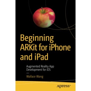 Beginning ARKit for iPhone and iPad: Augmented Reality App Development for iOS