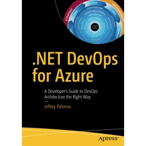 .NET DevOps for Azure: A Developer's Guide to DevOps Architecture the Right Way