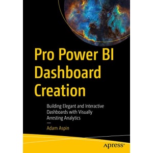 Pro Power BI Dashboard Creation: Building Elegant and Interactive Dashboards with Visually Arresting Analytics