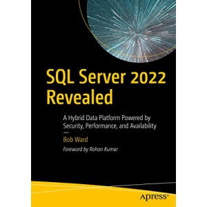 SQL Server 2022 Revealed: A Hybrid Data Platform Powered by Security, Performance, and Availability