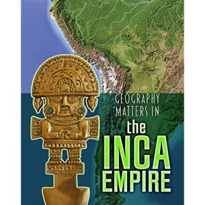 Geography Matters in the Inca Empire (Geography Matters in Ancient Civilizations)