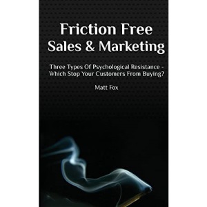 Friction Free Sales and Marketing: Three Types Of Psychological Resistance - Which Stop Your Customers From Buying?