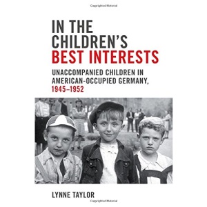 In the Children's Best Interests: Unaccompanied Children in American-Occupied Germany, 1945-1952 (German & European Studies) (German and European Studies)