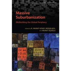 Massive Suburbanization: (Re)Building the Global Periphery (Global Suburbanisms)