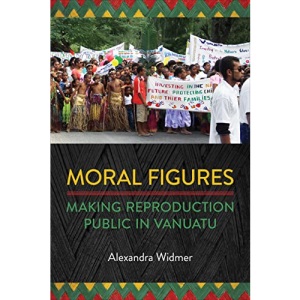 Moral Figures: Making Reproduction Public in Vanuatu (Anthropological Horizons)