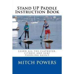 Stand Up Paddle Instruction Book: Learn all the flatwater, fitness and surf paddling basics