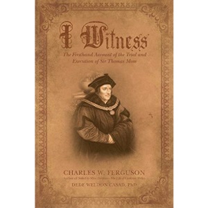 I Witness: The Firsthand Account of the Trial and Execution of Sir Thomas More